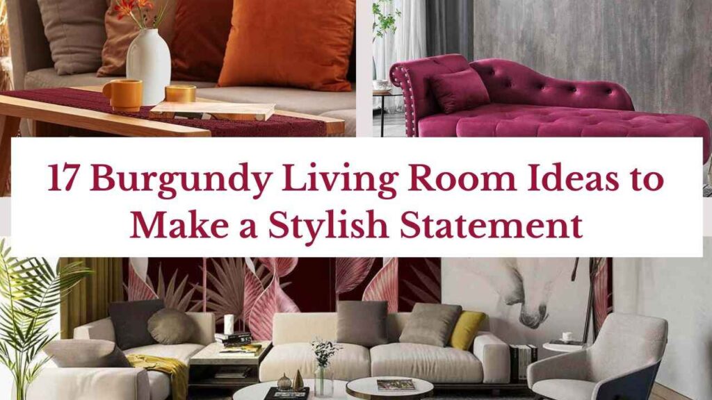 17 Burgundy Living Room Ideas to Make a Stylish Statement