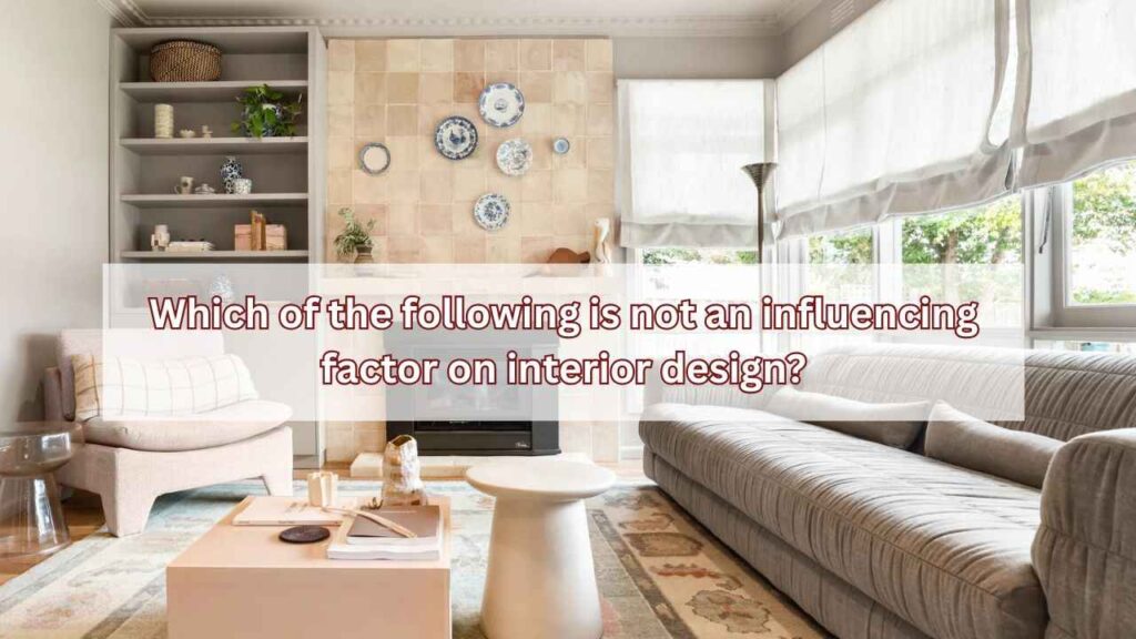 Which of the following is not an influencing factor on interior design?