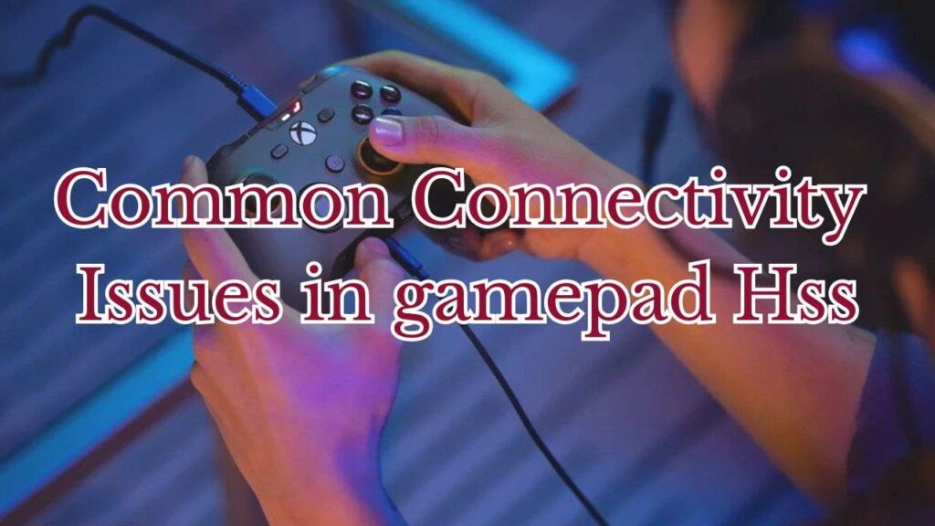 Common Connectivity Issues in gamepad Hss