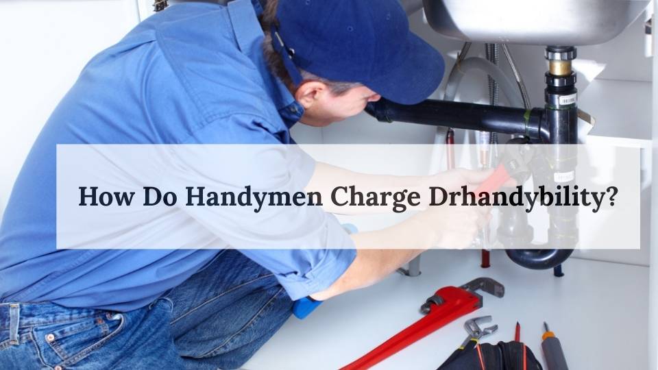 How Do Handymen Charge Drhandybility