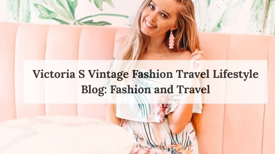 Victoria S Vintage Fashion Travel Lifestyle Blog Fashion and Travel