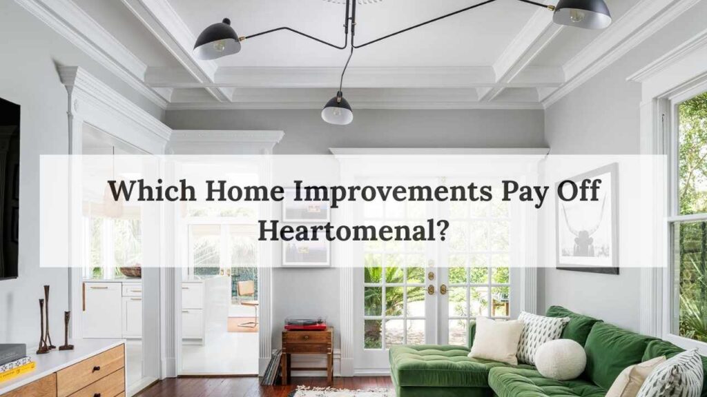 Which Home Improvements Pay Off Heartomenal